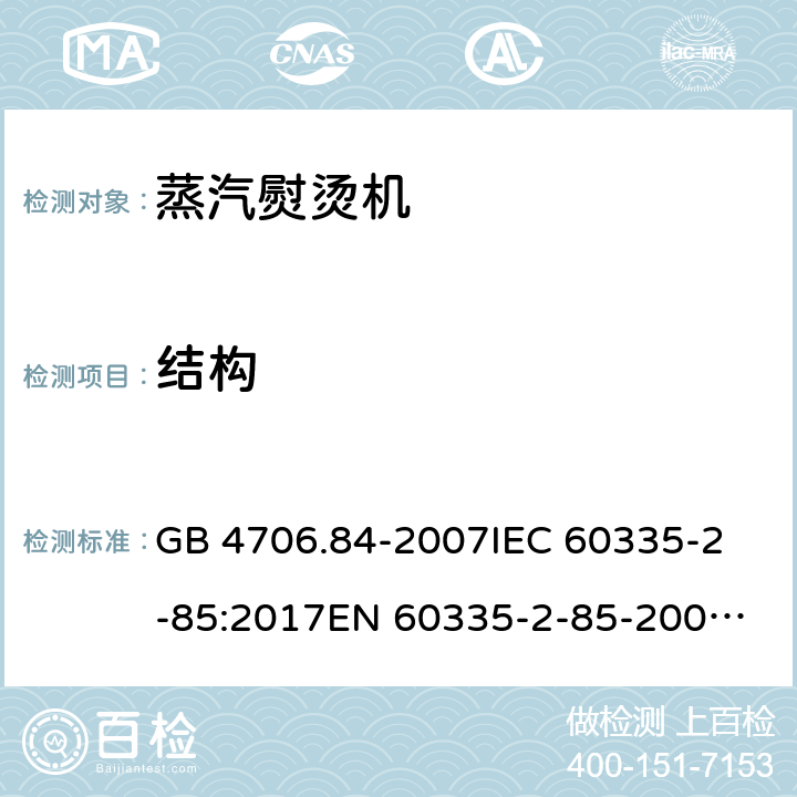 结构 家用和类似用途电器的安全 第2部分：织物蒸汽机的特殊要求 GB 4706.84-2007
IEC 60335-2-85:2017
EN 60335-2-85-2003+A1:2008 22