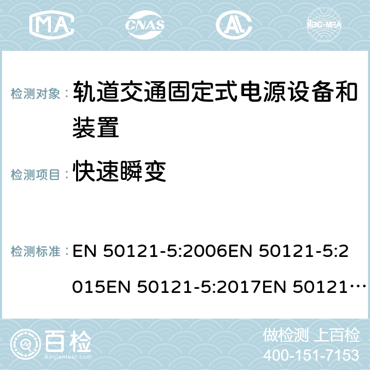 快速瞬变 EN 50121-5:2006 轨道交通 电磁兼容 第5部分：固定式电源设备和装置的辐射和抗扰度 EN 50121-5:2015EN 50121-5:2017EN 50121-5:2017+A1 表 2/2.2; 表 3/3.3; 表 4/4.2; 表 5/5.2; 表 6/6.2