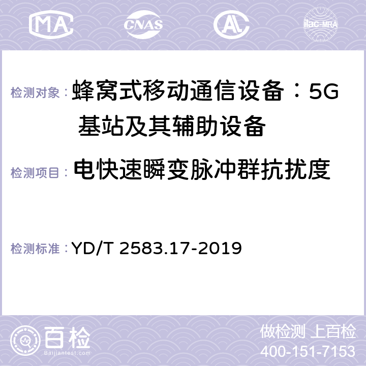 电快速瞬变脉冲群抗扰度 蜂窝式移动通信设备电磁兼容性能要求和测量方法第 17 部分：5G 基站及其辅助设备 YD/T 2583.17-2019 9.3