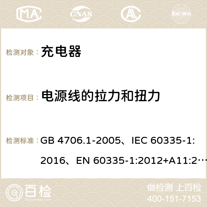 电源线的拉力和扭力 家用和类似用途电器的安全 第1部分：通用要求 GB 4706.1-2005、IEC 60335-1:2016、EN 60335-1:2012+A11:2014+A1:2018 25.15