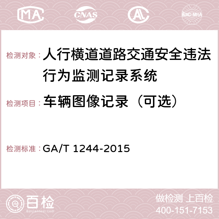 车辆图像记录（可选） GA/T 1244-2015 人行横道道路交通安全违法行为监测记录系统通用技术条件