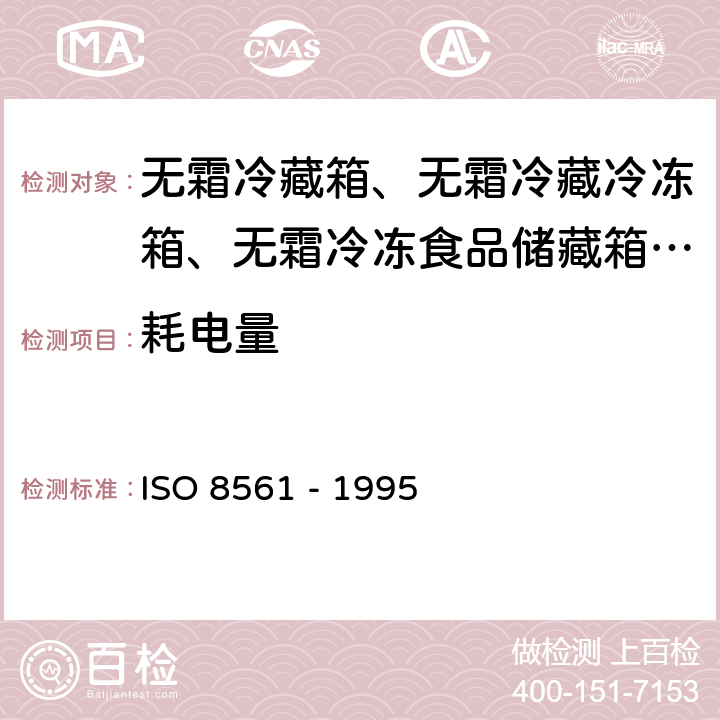 耗电量 家用制冷器具 无霜冷藏箱、无霜冷藏冷冻箱、无霜冷冻食品储藏箱和无霜食品冷冻箱 ISO 8561 - 1995 Cl. 5.3.4