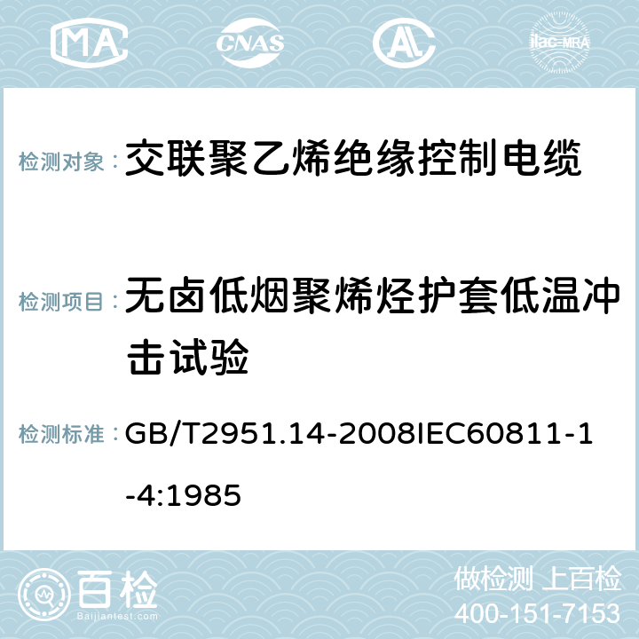 无卤低烟聚烯烃护套低温冲击试验 电缆和光缆绝缘和护套材料通用试验方法 第14部分：通用试验方法低温试验 GB/T2951.14-2008
IEC60811-1-4:1985 6