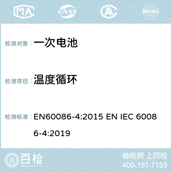 温度循环 EN 60086-4:2015 原电池 –第四部分:锂电池安全性 EN60086-4:2015 
EN IEC 60086-4:2019 6.4.2