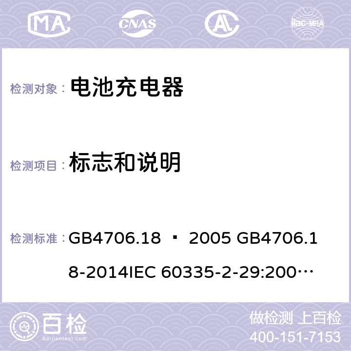 标志和说明 家用和类似用途电器的安全–第2部分：电池充电器的特殊要求 GB4706.18 – 2005 

GB4706.18-2014

IEC 60335-2-29:2002 + A1:2004 + A2:2009 

IEC60335-2-29:2016 + A1: 2019

EN 60335-2-29:2004 + A2:2010 + A11: 2018 Cl. 7