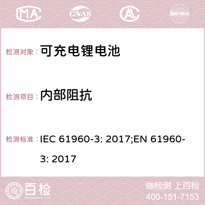 内部阻抗 二次电芯及电池含碱性或其他非酸性电解液-用于便携式产品的二次锂电芯和电池包-第三部分：方形和圆柱形电池及由其组成的电池包 IEC 61960-3: 2017;EN 61960-3: 2017 7.7