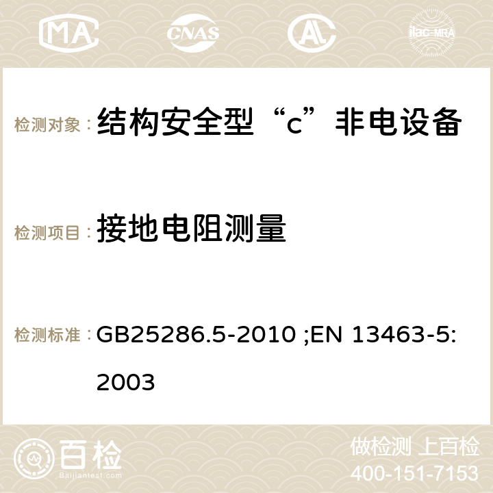 接地电阻测量 爆炸性环境用非电气设备 第5部分：结构安全型“c” GB25286.5-2010 ;EN 13463-5:2003 7.2、11.5