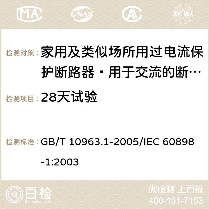 28天试验 家用及类似场所用过电流保护断路器 第1部分：用于交流的断路器 GB/T 10963.1-2005/IEC 60898-1:2003