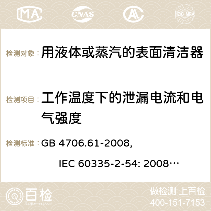 工作温度下的泄漏电流和电气强度 家用和类似用途电器的安全使用液体或蒸汽的家用表面清洁器具的特殊要求 GB 4706.61-2008, IEC 60335-2-54: 2008+A1:2015 13