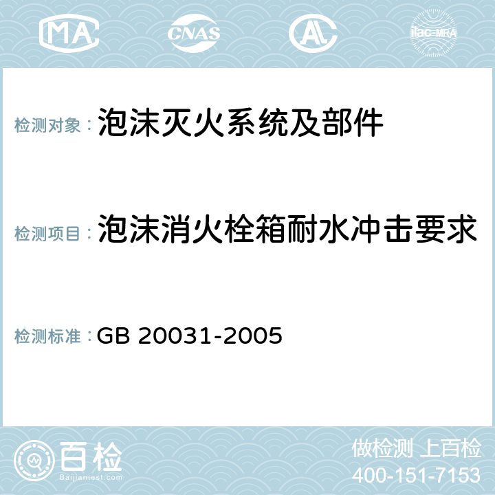 泡沫消火栓箱耐水冲击要求 《泡沫灭火系统及部件通用技术条件》 GB 20031-2005 6.23