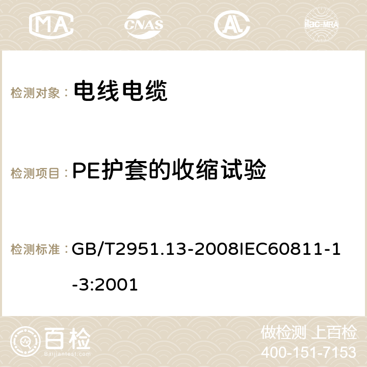 PE护套的收缩试验 电缆和光缆绝缘和护套材料通用试验方法 第13部分：通用试验方法密度测定方法吸水试验收缩试验 GB/T2951.13-2008
IEC60811-1-3:2001 11