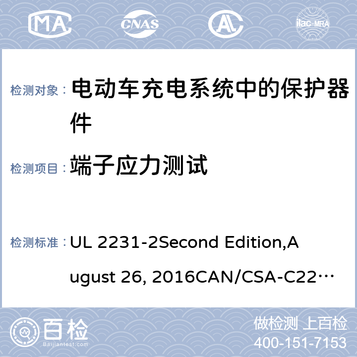 端子应力测试 电动车充电系统中的个人保护：充电系统中保护器件的具体要求 UL 2231-2
Second Edition,
August 26, 2016
CAN/CSA-C22.2 No. 281.2–12
First Edition cl.34