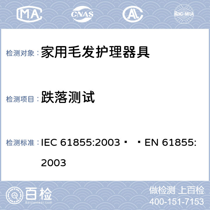 跌落测试 家用毛发器具的性能测试方法 IEC 61855:2003   
EN 61855:2003 cl.6.9