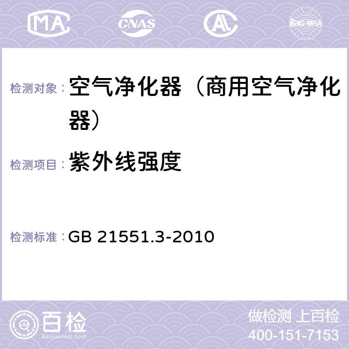 紫外线强度 《家用和类似用途电器的抗菌,除菌净化性能 空气净化器特殊要求》 GB 21551.3-2010 4/5.1.3