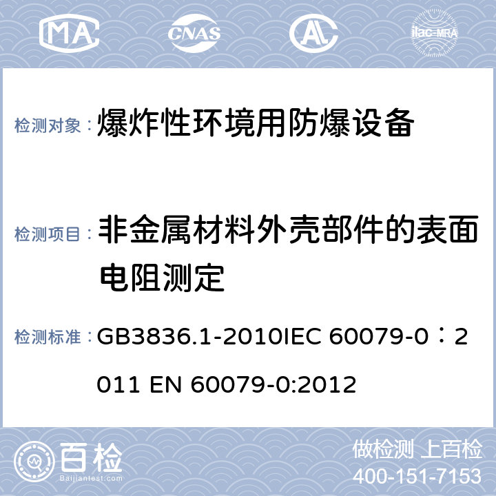 非金属材料外壳部件的表面电阻测定 爆炸性环境 第1部分：设备 通用要求 GB3836.1-2010
IEC 60079-0：2011 
EN 60079-0:2012