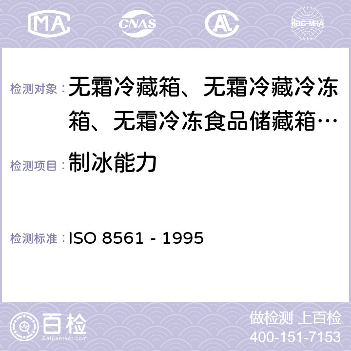 制冰能力 家用制冷器具 无霜冷藏箱、无霜冷藏冷冻箱、无霜冷冻食品储藏箱和无霜食品冷冻箱 ISO 8561 - 1995 Cl. 5.3.3