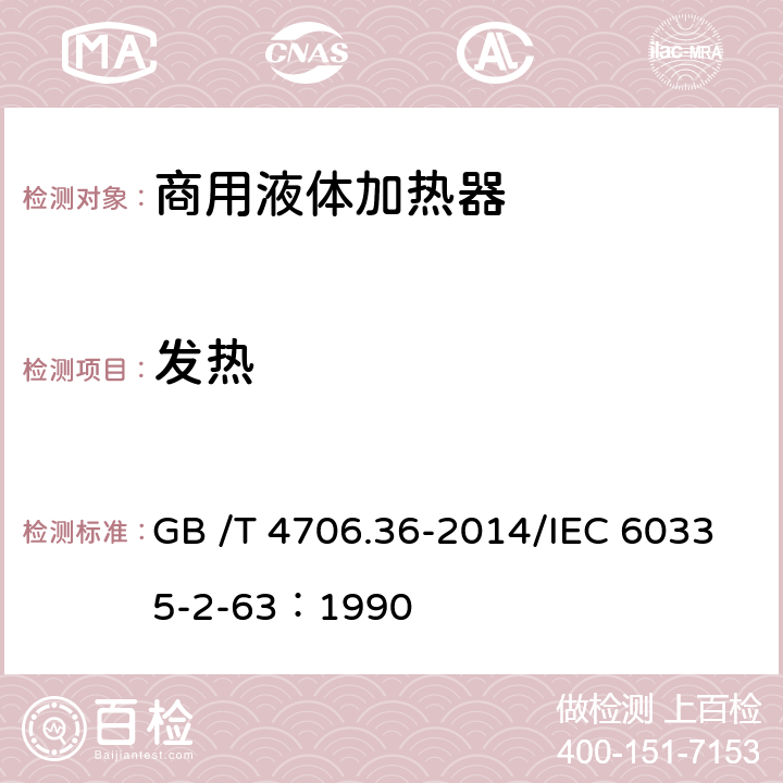 发热 家用和类似用途电器的安全商用电开水器和液体加热器的特殊要求 GB /T 4706.36-2014/IEC 60335-2-63：1990 11