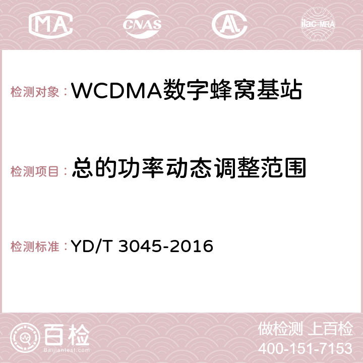 总的功率动态调整范围 900MHz WCDMA数字蜂窝移动通信网 无线接入子系统设备技术要求与测试方法 YD/T 3045-2016 10.2.3.3