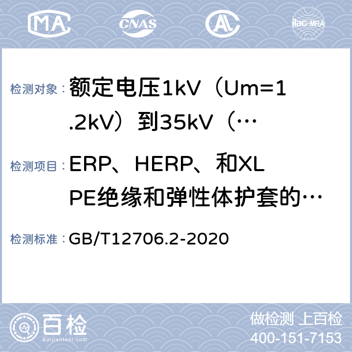 ERP、HERP、和XLPE绝缘和弹性体护套的热延伸试验 额定电压1kV(Um=1.2kV)到35kV(Um=40.5kV)挤包绝缘电力电缆及附件第2部分额定电压6kV(Um=7.2kV)到30kV(Um=36kV)电缆 GB/T12706.2-2020 17.10/19.13