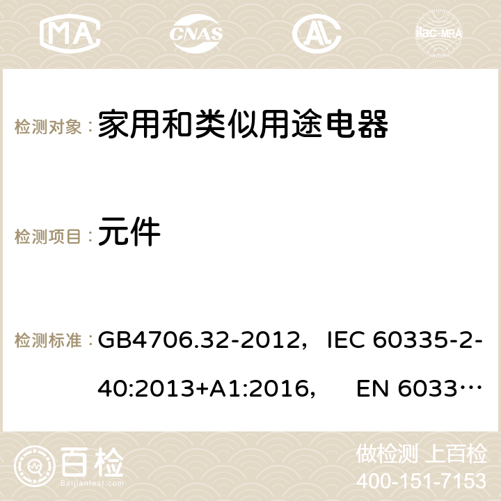 元件 家用和类似用途电器的安全热泵、空调器和除湿机的特殊要求 GB4706.32-2012，IEC 60335-2-40:2013+A1:2016， EN 60335-2-40:2003+A11:2004+A12:2005+A1:2006+A2:2009+A13:2012 24