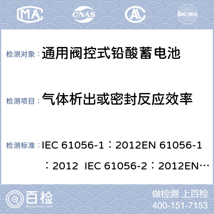气体析出或密封反应效率 通用型铅酸蓄电池(阀调节型)第1部分:一般要求、功能特性, 试验方法. 第2部分:尺寸、端子和标记 IEC 61056-1：2012
EN 61056-1：2012 IEC 61056-2：2012
EN 61056-2：2012 7.10