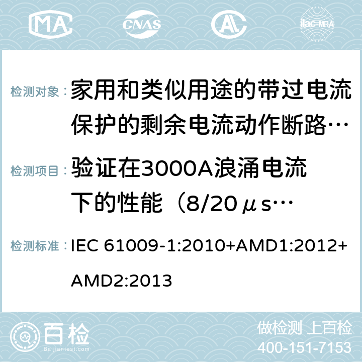 验证在3000A浪涌电流下的性能（8/20μs浪涌电流试验） 家用和类似用途的带过电流保护的剩余电流动作断路器(RCBO)　第1部分：一般规则 IEC 61009-1:2010+AMD1:2012+AMD2:2013 9.19.2