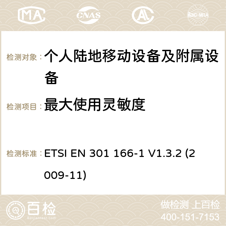 最大使用灵敏度 电磁兼容性和无线电频谱管理（ERM ） ，陆地移动服务，无线电设备用于模拟和/或数字通信（语音和/或数据）和运行在窄带信道和具有天线连接器，第1部分：技术特征和测量方法 ETSI EN 301 166-1 V1.3.2 (2009-11) 8.2