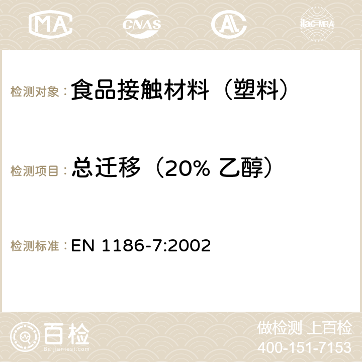 总迁移
（20% 乙醇） 接触食品的材料和制品 塑料 第7部分：全迁移到水状试验食品中的袋装试验方法 EN 1186-7:2002