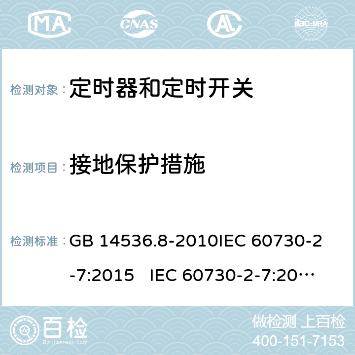 接地保护措施 定时器和定时开关 GB 14536.8-2010
IEC 60730-2-7:2015 IEC 60730-2-7:2008
EN 60730-2-7:2010 9.3.1