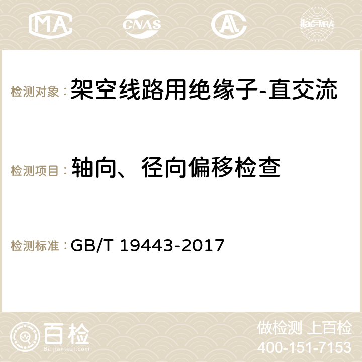 轴向、径向偏移检查 标称电压高于1500V的架空线路用绝缘子 直流系统用瓷或玻璃绝缘子串元件 定义、试验方法及接收准则 GB/T 19443-2017 27