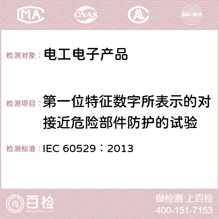 第一位特征数字所表示的对接近危险部件防护的试验 外壳防护等级（IP代码） IEC 60529：2013 12