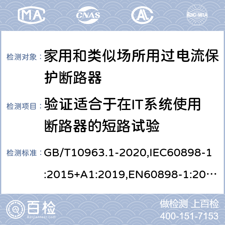 验证适合于在IT系统使用断路器的短路试验 电气附件 家用及类似场所用过电流保护断路器 第1部分：用于交流的断路器 GB/T10963.1-2020,IEC60898-1:2015+A1:2019,EN60898-1:2019,ABNT NBR NM 60898:2004,AS/NZS 60898.1:2004 9.12.11.2.2