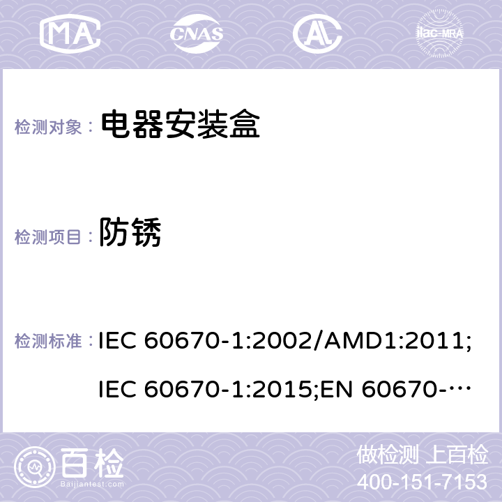 防锈 家用和类似用途固定式电气装置的电气附件的盒和外壳 第一部分 通用要求 IEC 60670-1:2002/AMD1:2011;IEC 60670-1:2015;EN 60670-1:2005+A1:2013;AS/NZS IEC 60670.1:2012; SANS 60670-1 Ed. 2 (2016);GB 17466.1-2008 cl.20