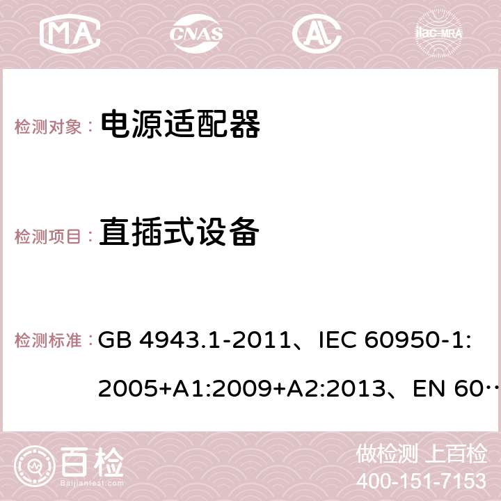 直插式设备 信息技术设备 安全 第1部分: 通用要求 GB 4943.1-2011、IEC 60950-1:2005+A1:2009+A2:2013、EN 60950-1:2006+A1:2010+A2:2013+A11:2009+A12:2011、UL 60950-1:2014 第2版 4.3.6