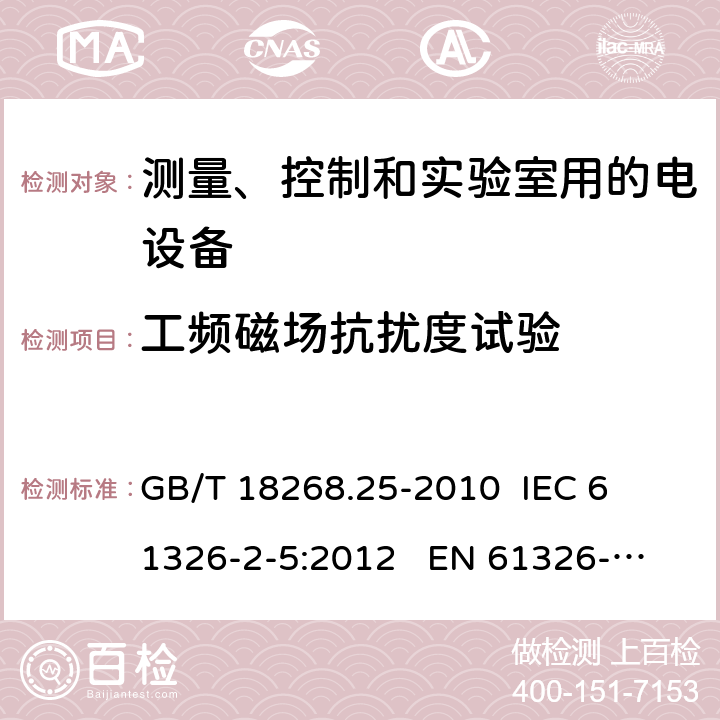 工频磁场抗扰度试验 测量、控制和实验室用的电设备 电磁兼容性要求 第25部分：特殊要求 接口符合IEC61784-1, CP3/2的现场装置的试验配置、工作条件和性能判据 
GB/T 18268.25-2010 
IEC 61326-2-5:2012 
EN 61326-2-5: 2013 条款6.2