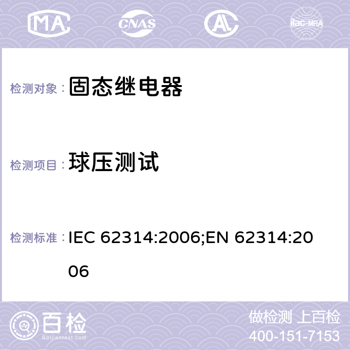 球压测试 固态继电器 IEC 62314:2006;
EN 62314:2006 cl.8.6