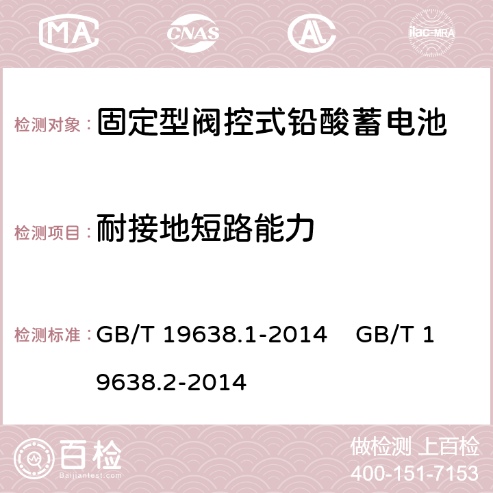 耐接地短路能力 固定型阀控式铅酸蓄电池 第1部分 技术条件 固定型阀控式铅酸蓄电池 第2部分 产品品种和规格 GB/T 19638.1-2014 GB/T 19638.2-2014 6.13