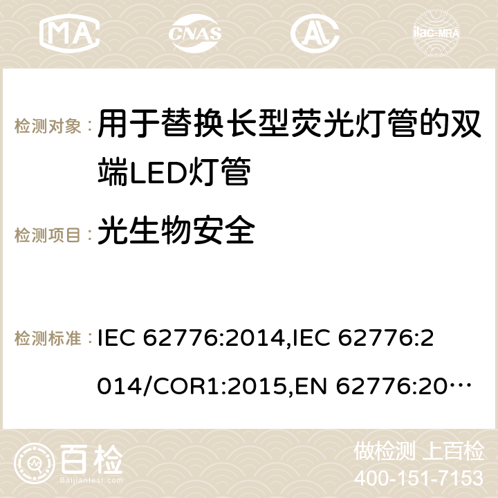 光生物安全 用于替换长型荧光灯管的双端LED灯管的安全规范 IEC 62776:2014,
IEC 62776:2014/COR1:2015,
EN 62776:2015 cl.16