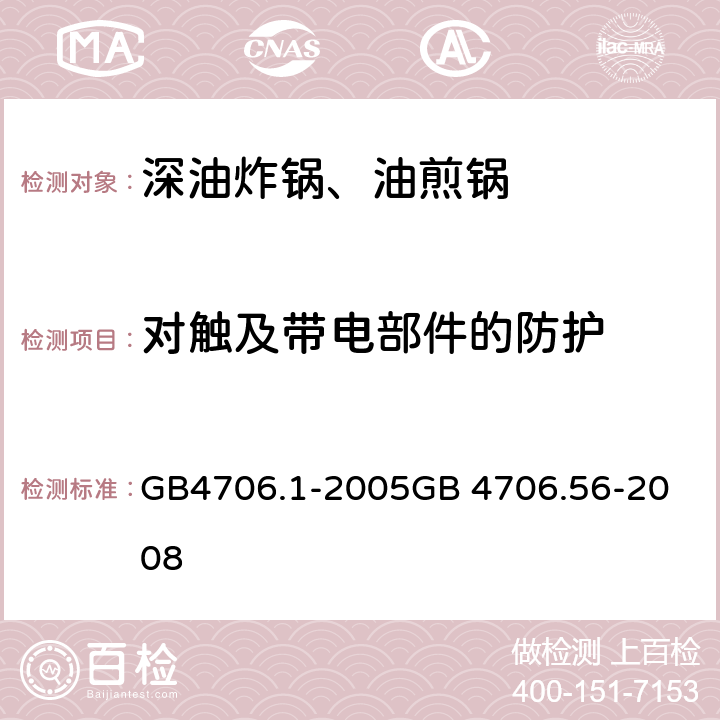 对触及带电部件的防护 深油炸锅、油煎锅 GB4706.1-2005
GB 4706.56-2008 8