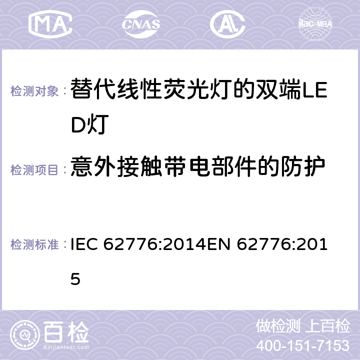 意外接触带电部件的防护 替代线性荧光灯的双端LED灯的安全要求 -安全要求 IEC 62776:2014
EN 62776:2015 8