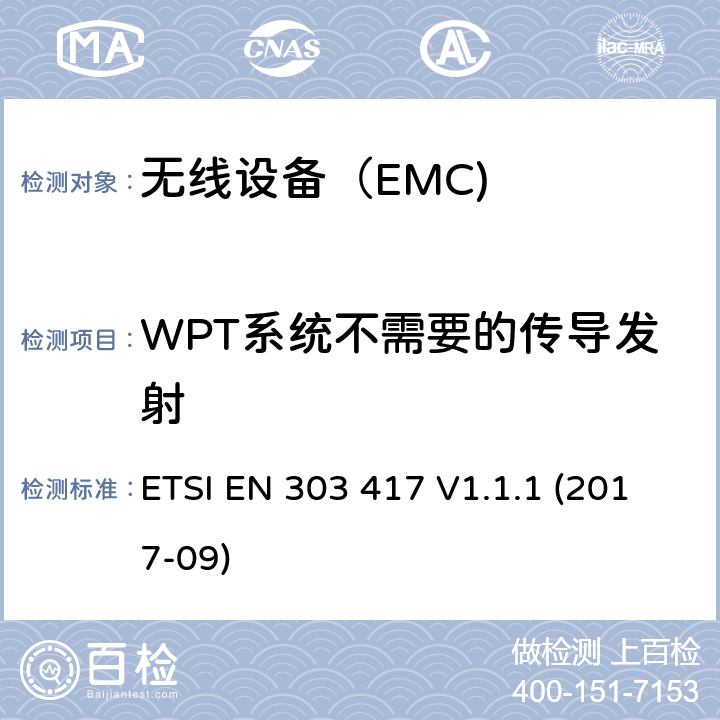 WPT系统不需要的传导发射 无线电力传输系统，使用19 - 21 kHz、59 - 61 kHz、79 - 90 kHz、100 - 300 kHz、6 765 - 6 795 kHz范围内的射频波束以外的技术. ETSI EN 303 417 V1.1.1 (2017-09) 4.3.7