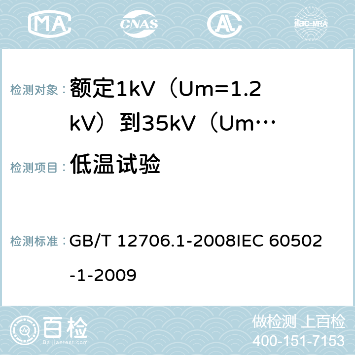 低温试验 额定1kV（Um=1.2kV）到35kV（Um=40.5kV）挤包绝缘电力电缆及附件第1部分：额定1kV（Um=1.2kV）和3kV（Um=3.6kV）电缆 GB/T 12706.1-2008
IEC 60502-1-2009