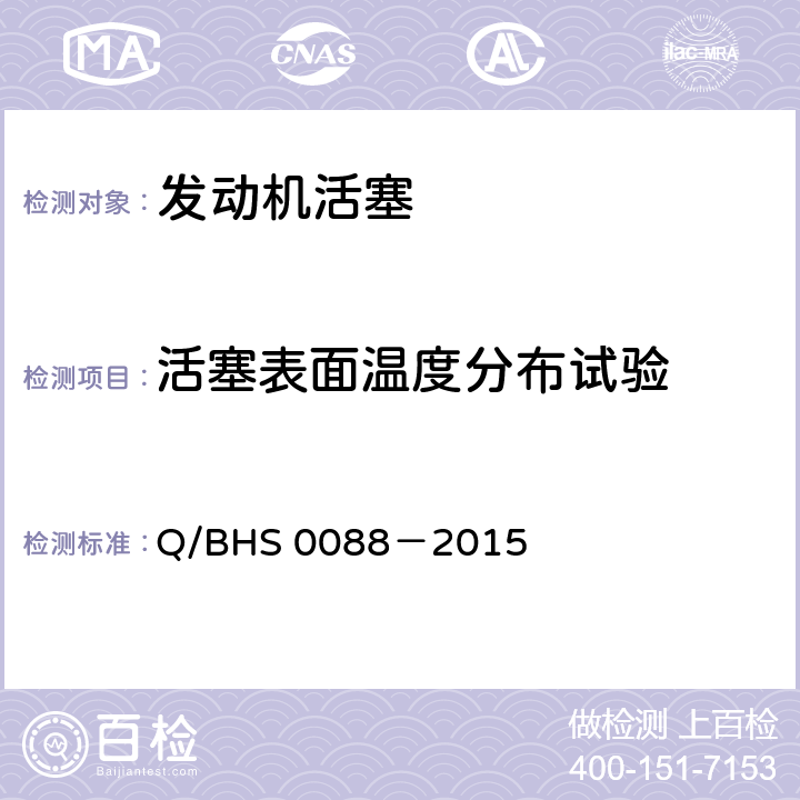 活塞表面温度分布试验 S 0088-2015 发动机活塞性能试验方法 Q/BHS 0088－2015 6.4