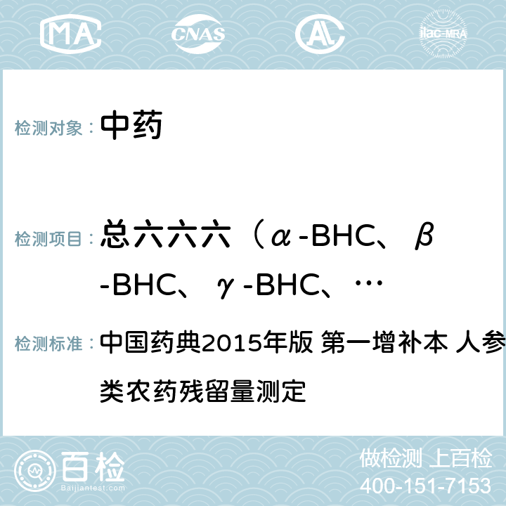 总六六六（α-BHC、β-BHC、γ-BHC、δ-BHC之和） 总六六六（α-BHC、β-BHC、γ-BHC、δ-BHC之和） 中国药典2015年版 第一增补本 人参、西洋参中有机氯类农药残留量测定