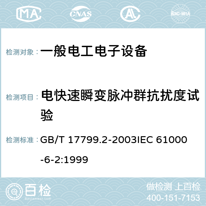 电快速瞬变脉冲群抗扰度试验 电磁兼容 通用标准 工业环境中的抗扰度试验 GB/T 17799.2-2003
IEC 61000-6-2:1999