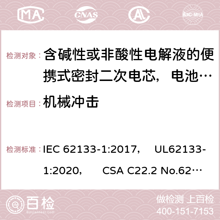 机械冲击 含碱性或非酸性电解液的便携式密封二次电芯，电池或蓄电池组第1部分：镍系的安全要求 IEC 62133-1:2017， UL62133-1:2020， CSA C22.2 No.62133-1:20 7.3.4