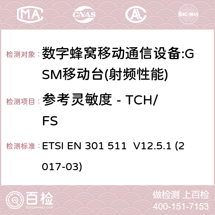 参考灵敏度 - TCH/FS 全球移动通信系统（GSM）；移动台（MS）设备；涵盖指令2014/53/EU第3.2条基本要求的协调标准 ETSI EN 301 511 V12.5.1 (2017-03) 4.2