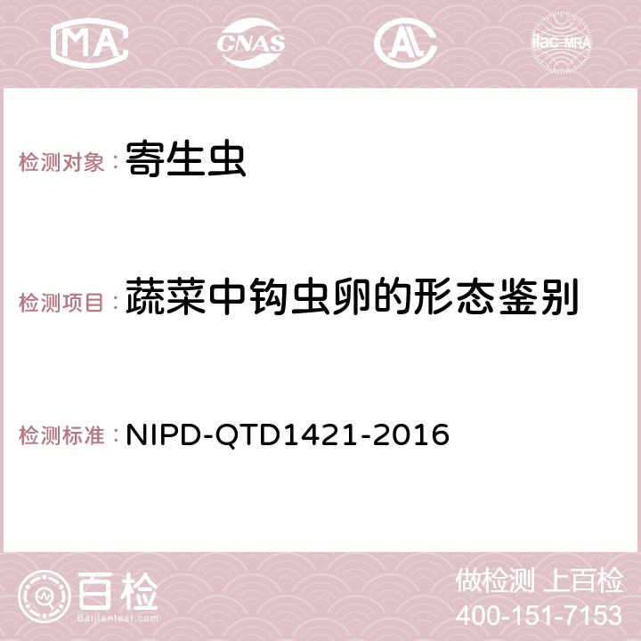 蔬菜中钩虫卵的形态鉴别 D 1421-2016 《检测细则》 NIPD-QTD1421-2016