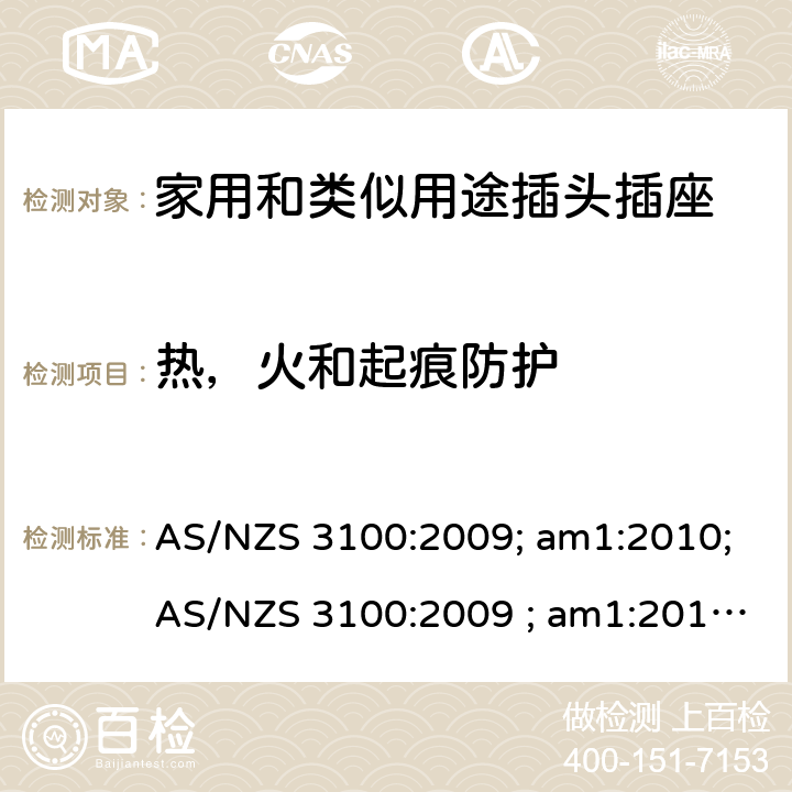热，火和起痕防护 认可和试验规范——电气产品通用要求 AS/NZS 3100:2009; am1:2010;AS/NZS 3100:2009 ; am1:2010; am2:2012; 
AS/NZS 3100:2009; Amdt 1:2010; Amdt 2:2012; Amdt 3:2014; AS/NZS 3100:2009; Amdt 1:2010; Amdt 2:2012; Amdt 3:2014; Amdt 4:2015 cl.6