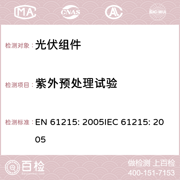 紫外预处理试验 EN 61215:2005 地面用晶体硅光伏组件 设计鉴定和定型 EN 61215: 2005IEC 61215: 2005 10.10